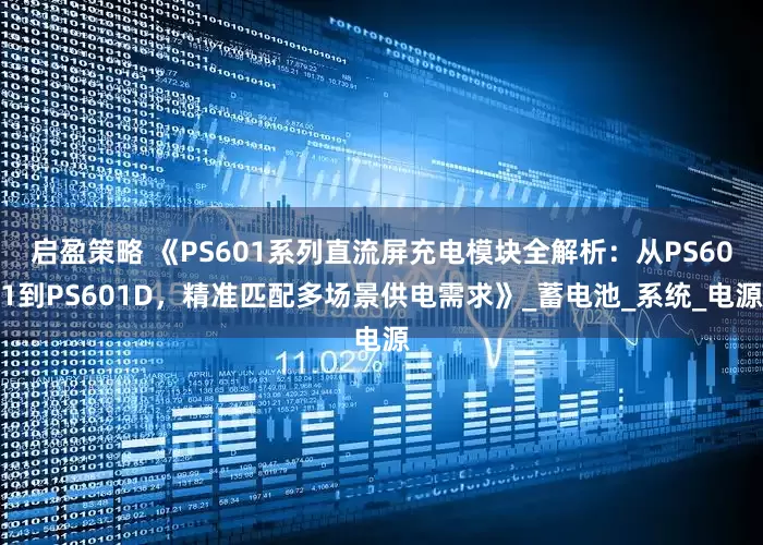 启盈策略 《PS601系列直流屏充电模块全解析：从PS601到PS601D，精准匹配多场景供电需求》_蓄电池_系统_电源