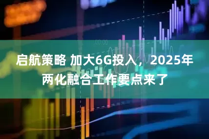 启航策略 加大6G投入，2025年两化融合工作要点来了