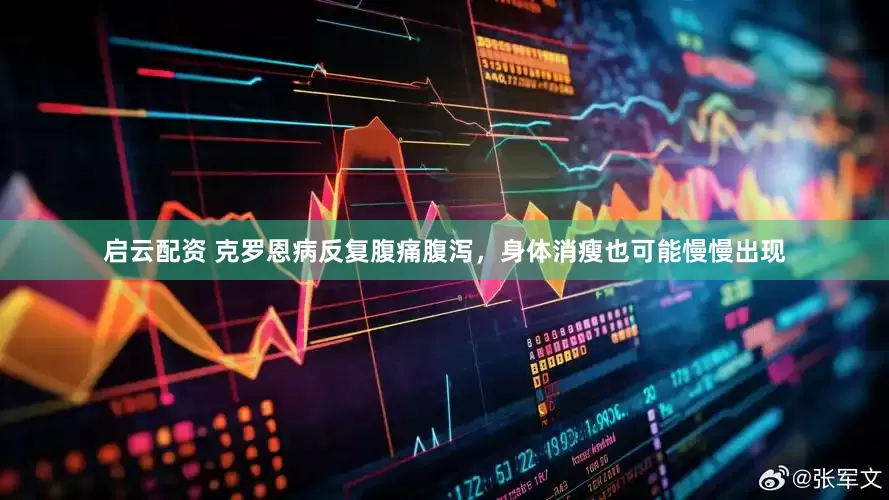 启云配资 克罗恩病反复腹痛腹泻，身体消瘦也可能慢慢出现